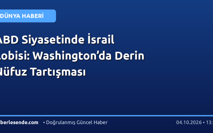 ABD Siyasetinde İsrail Lobisi: Washington’da Derin Nüfuz Tartışması