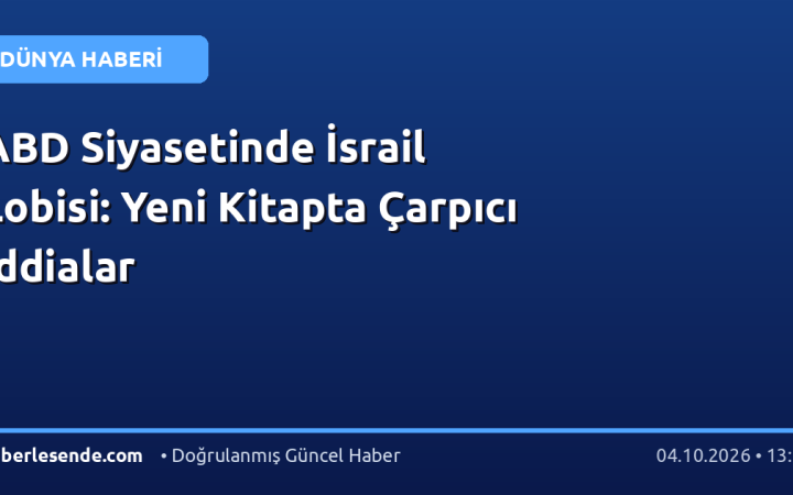 ABD Siyasetinde İsrail Lobisi: Yeni Kitapta Çarpıcı İddialar