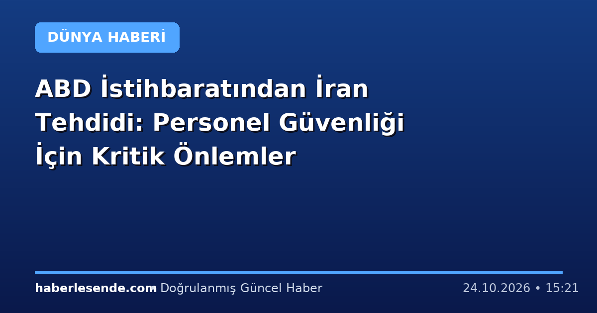 ABD İstihbaratından İran Tehdidi: Personel Güvenliği İçin Kritik Önlemler