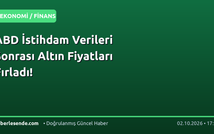 ABD İstihdam Verileri Sonrası Altın Fiyatları Fırladı!