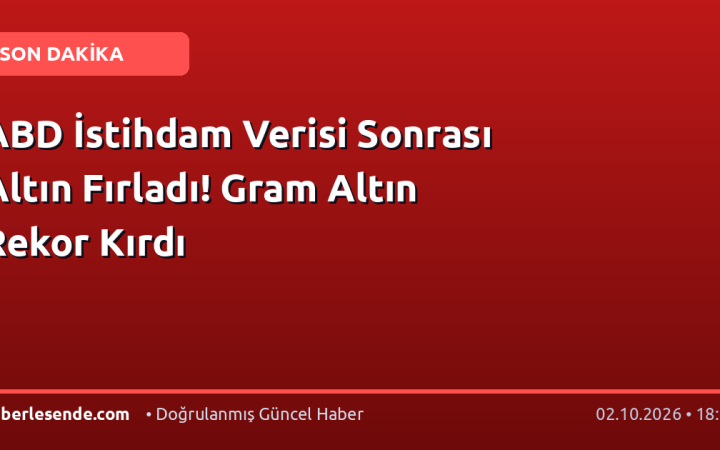 ABD İstihdam Verisi Sonrası Altın Fırladı! Gram Altın Rekor Kırdı