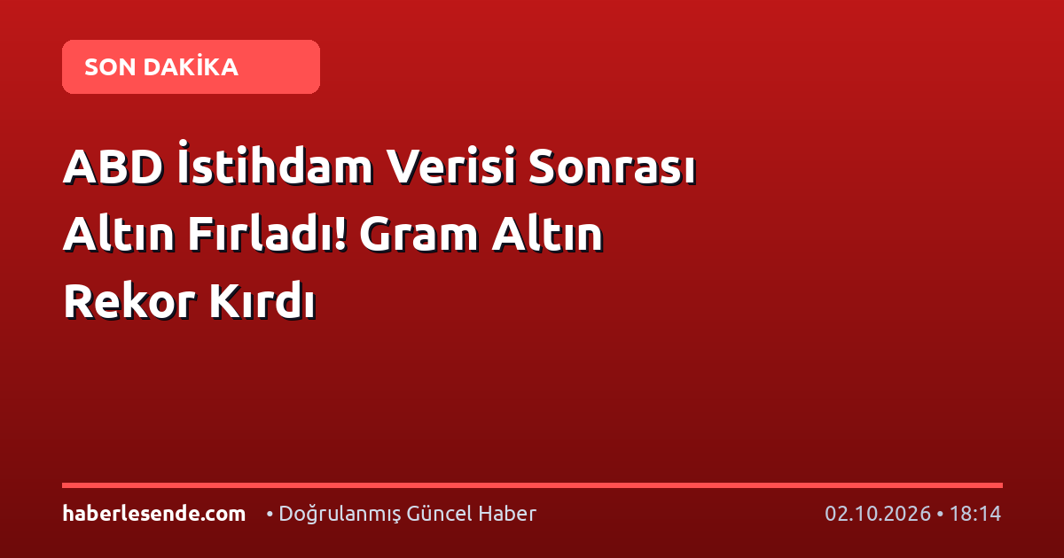 ABD İstihdam Verisi Sonrası Altın Fırladı! Gram Altın Rekor Kırdı