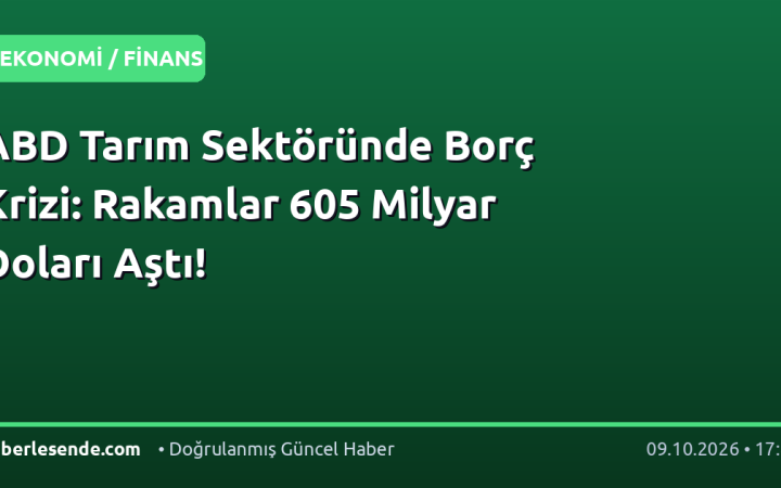ABD Tarım Sektöründe Borç Krizi: Rakamlar 605 Milyar Doları Aştı!
