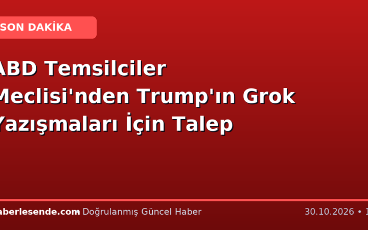 ABD Temsilciler Meclisi'nden Trump'ın Grok Yazışmaları İçin Talep