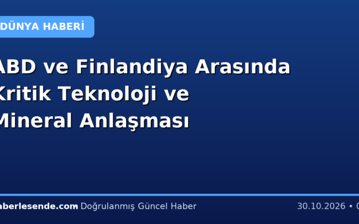 ABD ve Finlandiya Arasında Kritik Teknoloji ve Mineral Anlaşması