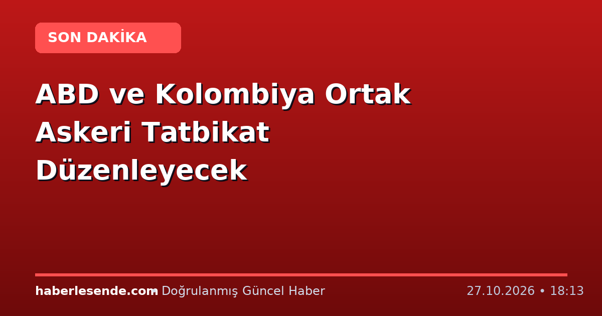 ABD ve Kolombiya Ortak Askeri Tatbikat Düzenleyecek