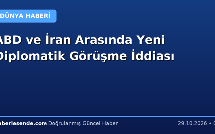 ABD ve İran Arasında Yeni Diplomatik Görüşme İddiası
