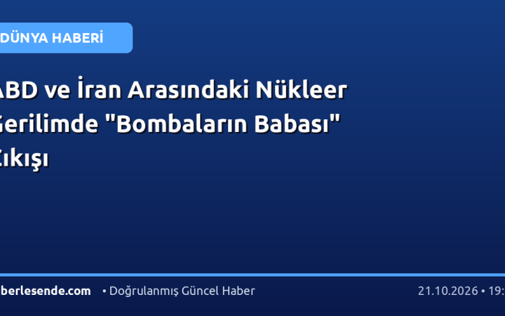 ABD ve İran Arasındaki Nükleer Gerilimde "Bombaların Babası" Çıkışı