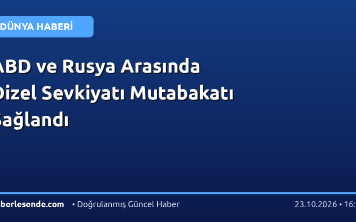 ABD ve Rusya Arasında Dizel Sevkiyatı Mutabakatı Sağlandı