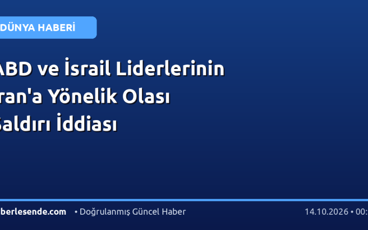 ABD ve İsrail Liderlerinin İran'a Yönelik Olası Saldırı İddiası