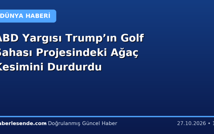 ABD Yargısı Trump’ın Golf Sahası Projesindeki Ağaç Kesimini Durdurdu