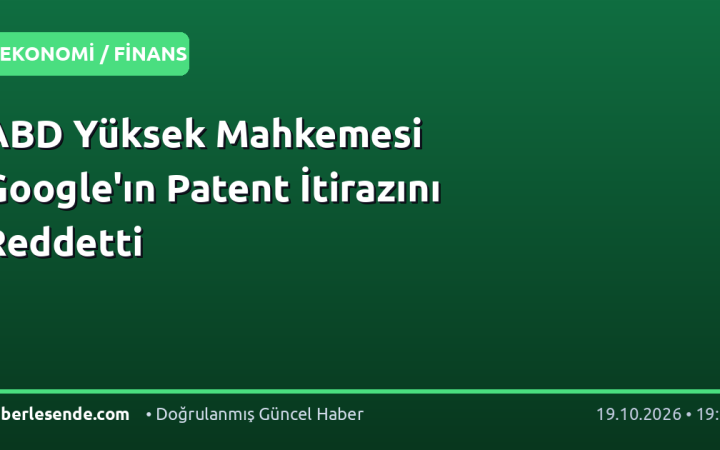 ABD Yüksek Mahkemesi Google'ın Patent İtirazını Reddetti