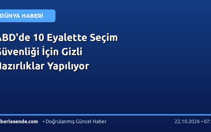 ABD'de 10 Eyalette Seçim Güvenliği İçin Gizli Hazırlıklar Yapılıyor