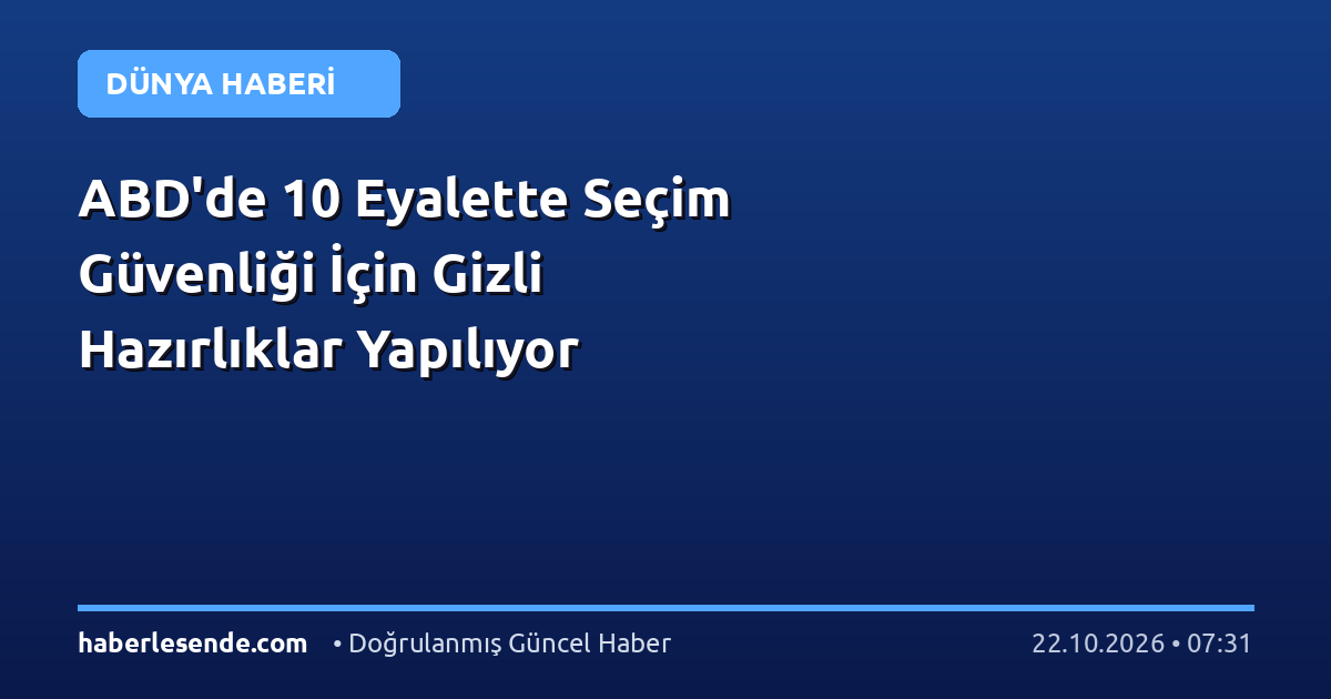 ABD'de 10 Eyalette Seçim Güvenliği İçin Gizli Hazırlıklar Yapılıyor