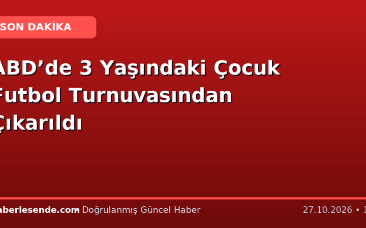 ABD’de 3 Yaşındaki Çocuk Futbol Turnuvasından Çıkarıldı