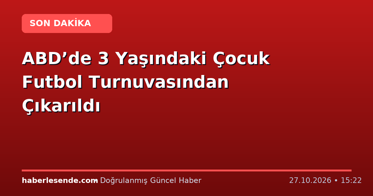 ABD’de 3 Yaşındaki Çocuk Futbol Turnuvasından Çıkarıldı