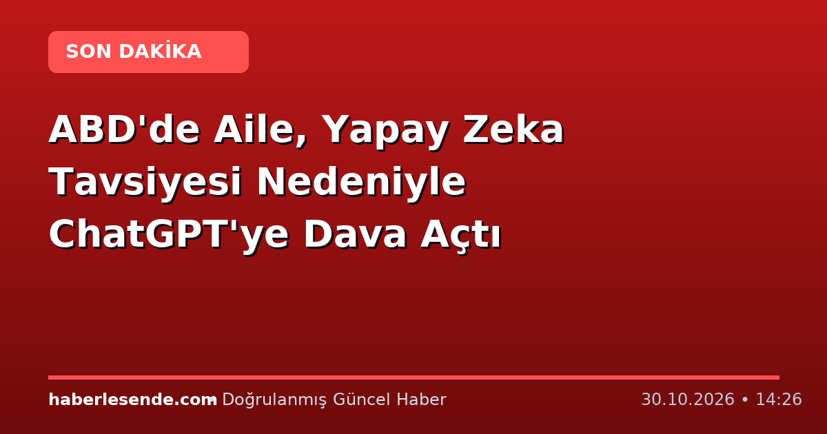 ABD'de Aile, Yapay Zeka Tavsiyesi Nedeniyle ChatGPT'ye Dava Açtı
