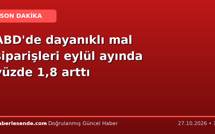 ABD'de dayanıklı mal siparişleri eylül ayında yüzde 1,8 arttı