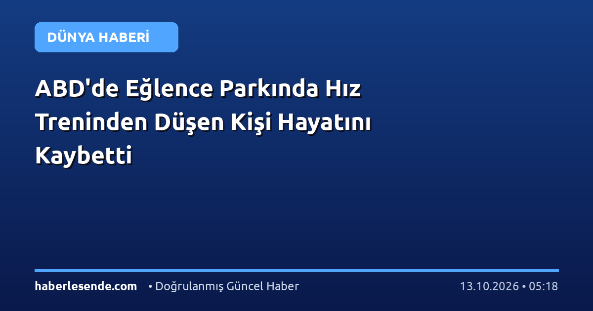ABD'de Eğlence Parkında Hız Treninden Düşen Kişi Hayatını Kaybetti