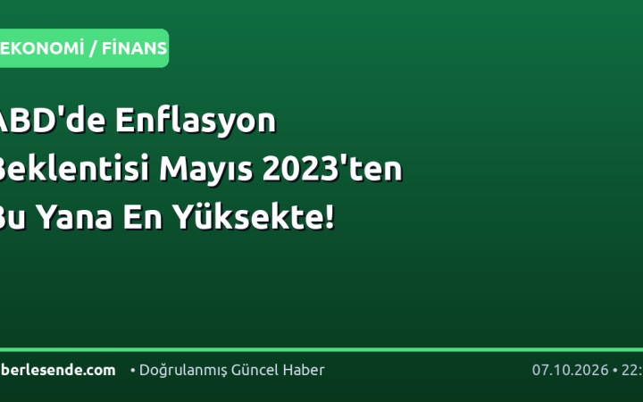 ABD'de Enflasyon Beklentisi Mayıs 2023'ten Bu Yana En Yüksekte!