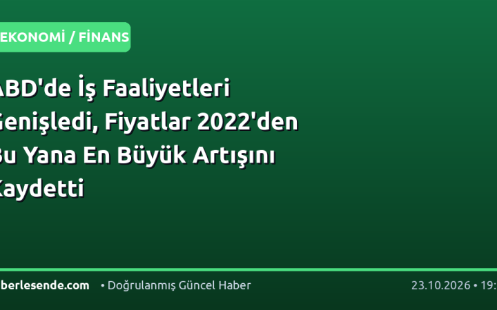 ABD'de İş Faaliyetleri Genişledi, Fiyatlar 2022'den Bu Yana En Büyük Artışını Kaydetti