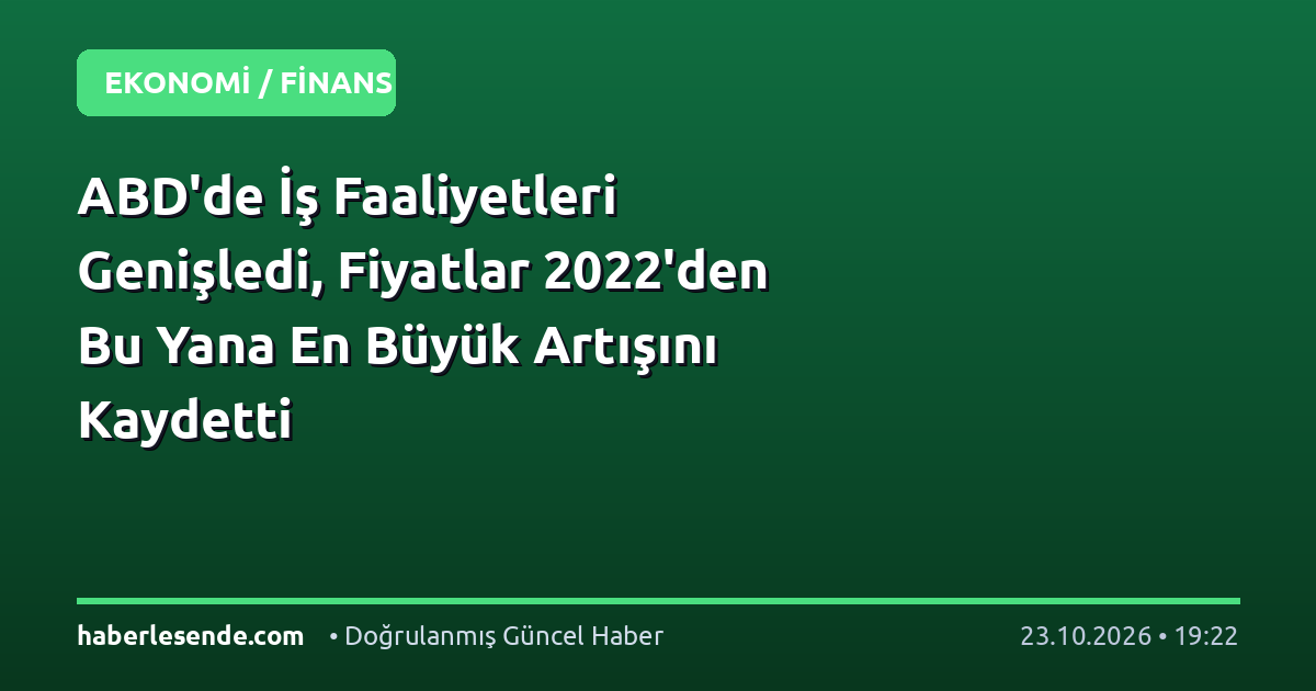 ABD'de İş Faaliyetleri Genişledi, Fiyatlar 2022'den Bu Yana En Büyük Artışını Kaydetti