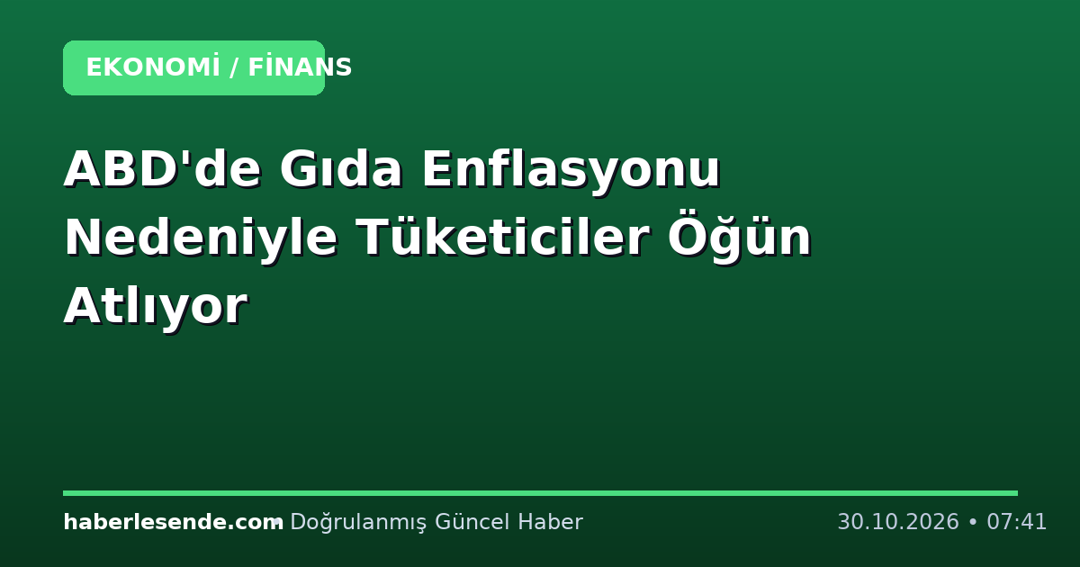 ABD'de Gıda Enflasyonu Nedeniyle Tüketiciler Öğün Atlıyor