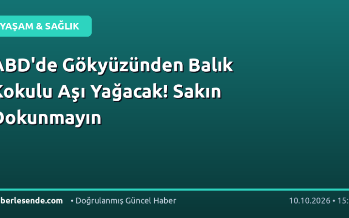 ABD'de Gökyüzünden Balık Kokulu Aşı Yağacak! Sakın Dokunmayın