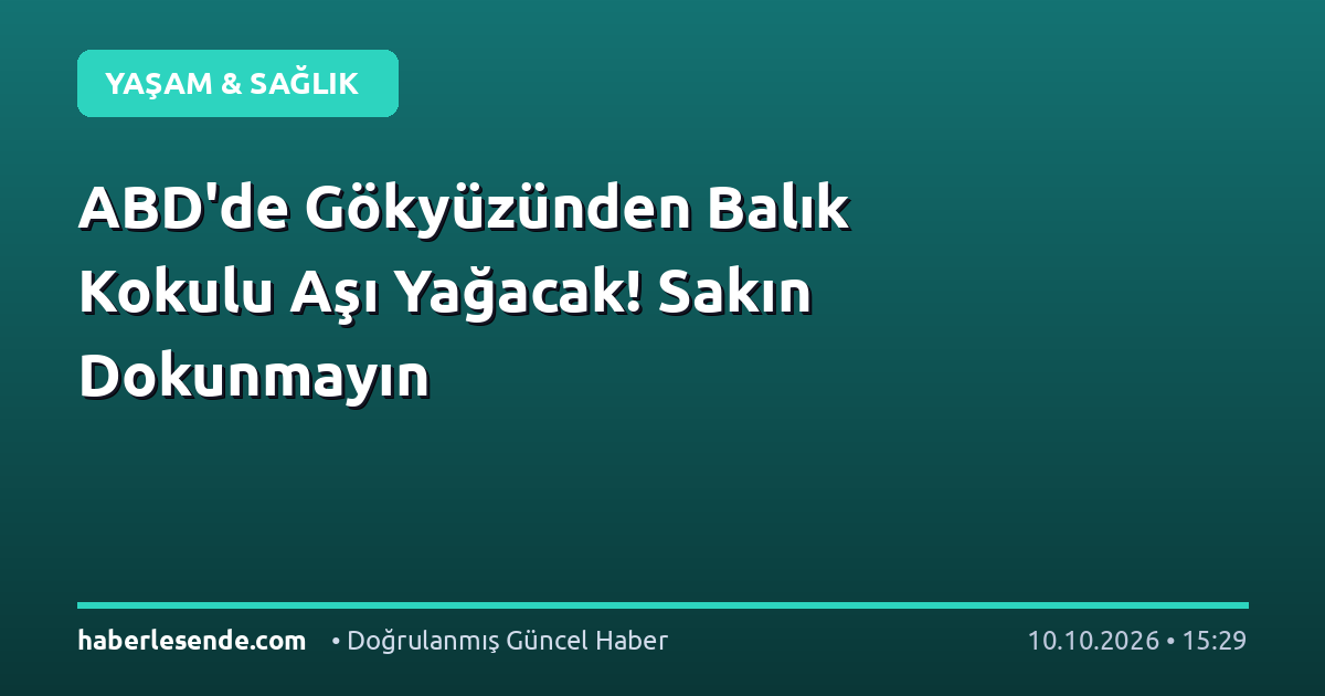 ABD'de Gökyüzünden Balık Kokulu Aşı Yağacak! Sakın Dokunmayın