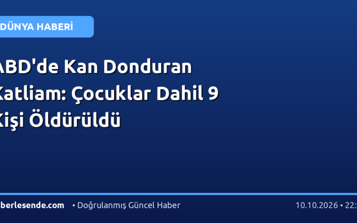 ABD'de Kan Donduran Katliam: Çocuklar Dahil 9 Kişi Öldürüldü