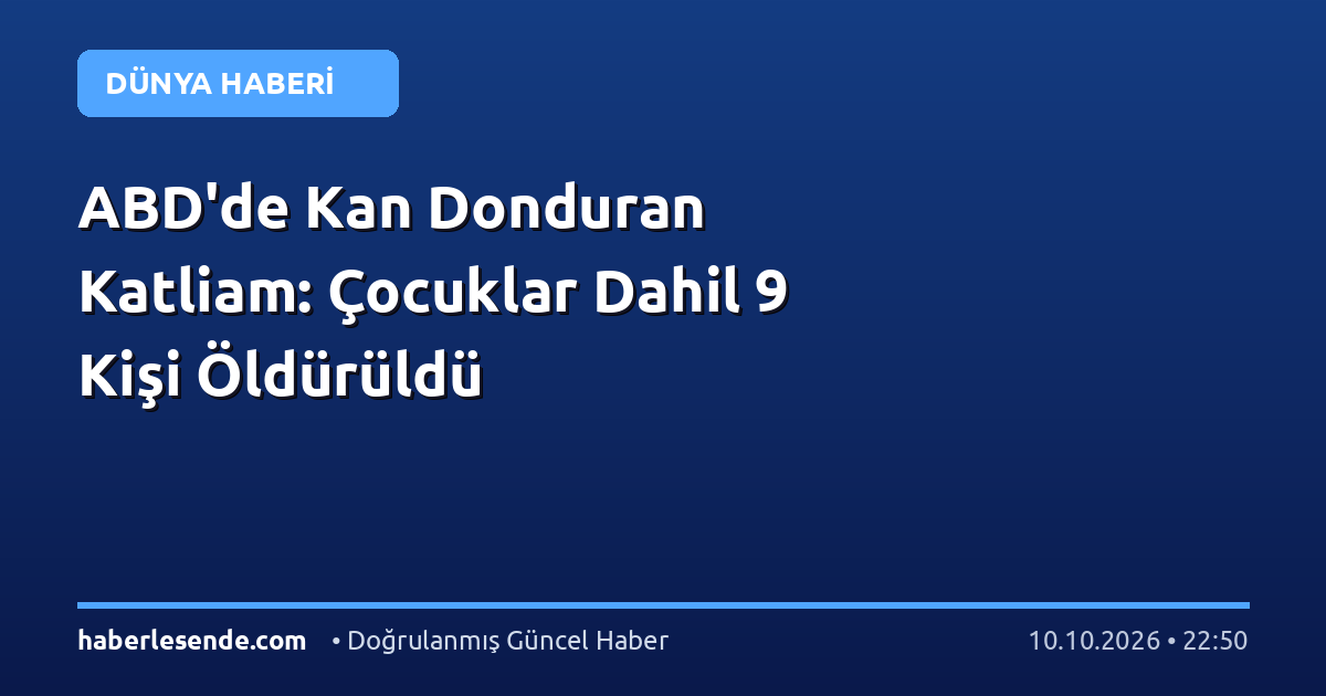 ABD'de Kan Donduran Katliam: Çocuklar Dahil 9 Kişi Öldürüldü