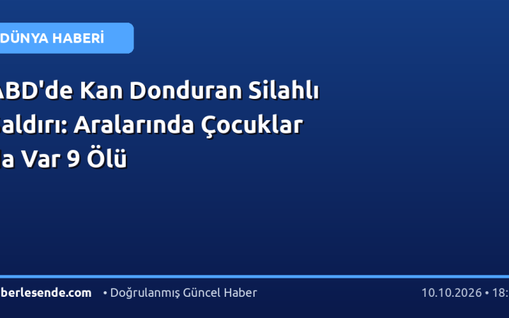 ABD'de Kan Donduran Silahlı Saldırı: Aralarında Çocuklar da Var 9 Ölü