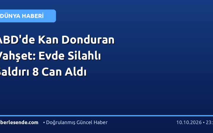 ABD'de Kan Donduran Vahşet: Evde Silahlı Saldırı 8 Can Aldı