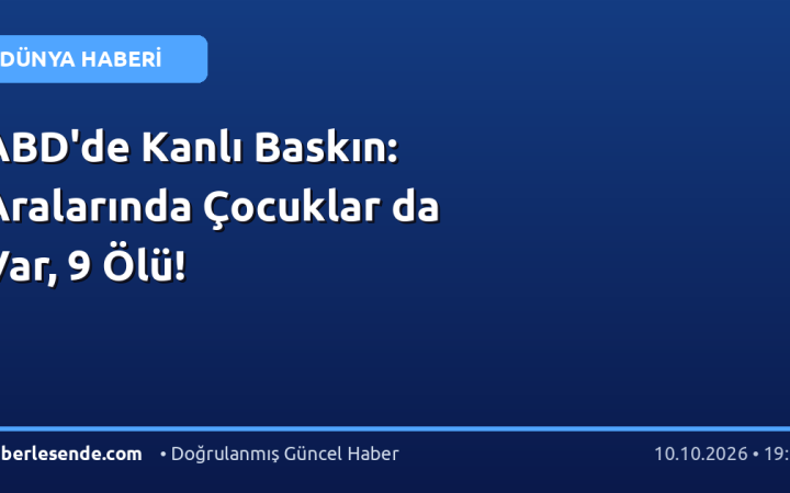 ABD'de Kanlı Baskın: Aralarında Çocuklar da Var, 9 Ölü!