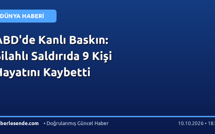 ABD'de Kanlı Baskın: Silahlı Saldırıda 9 Kişi Hayatını Kaybetti