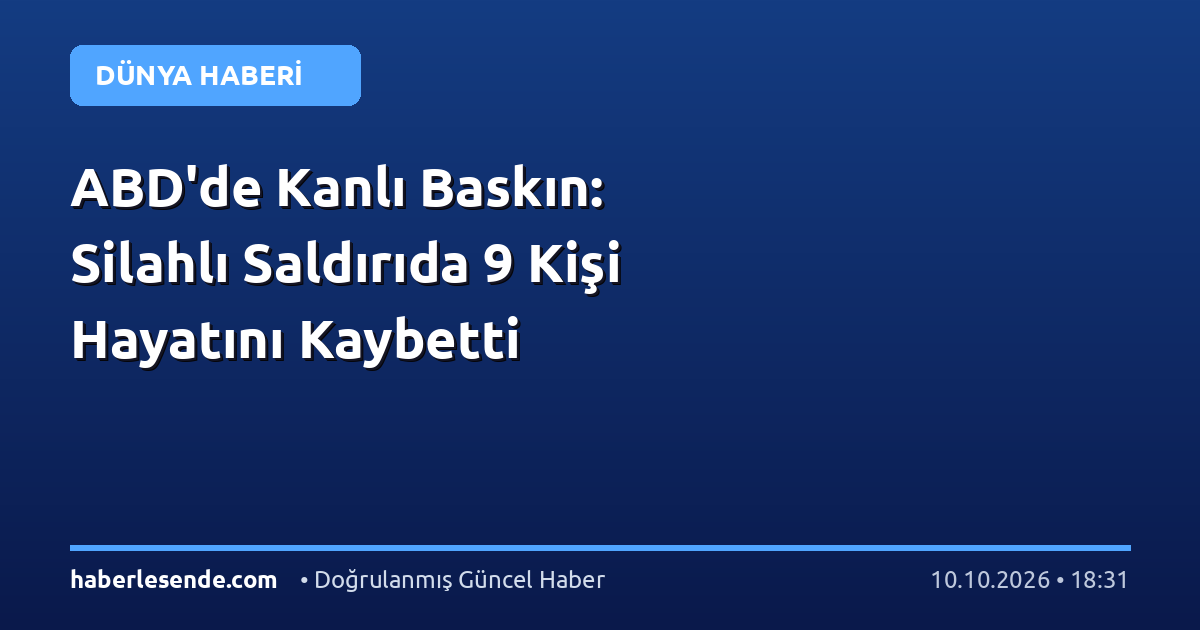 ABD'de Kanlı Baskın: Silahlı Saldırıda 9 Kişi Hayatını Kaybetti