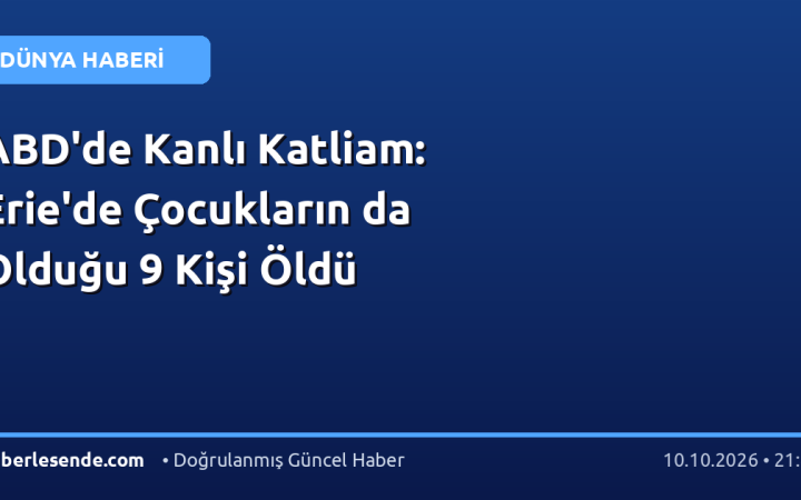 ABD'de Kanlı Katliam: Erie'de Çocukların da Olduğu 9 Kişi Öldü