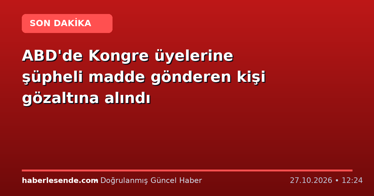 ABD'de Kongre üyelerine şüpheli madde gönderen kişi gözaltına alındı