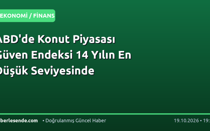 ABD'de Konut Piyasası Güven Endeksi 14 Yılın En Düşük Seviyesinde