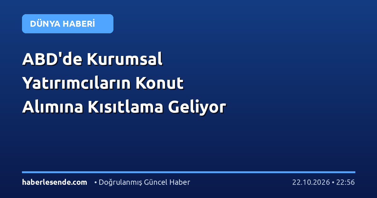 ABD'de Kurumsal Yatırımcıların Konut Alımına Kısıtlama Geliyor