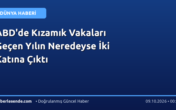 ABD'de Kızamık Vakaları Geçen Yılın Neredeyse İki Katına Çıktı