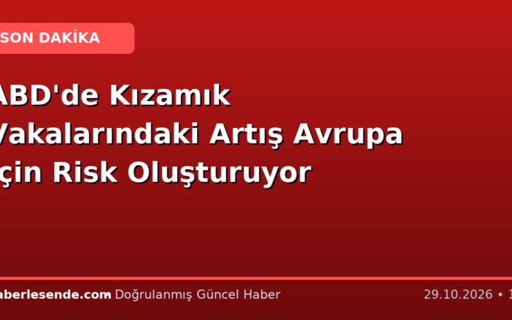 ABD'de Kızamık Vakalarındaki Artış Avrupa İçin Risk Oluşturuyor