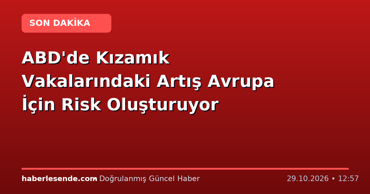 ABD'de Kızamık Vakalarındaki Artış Avrupa İçin Risk Oluşturuyor