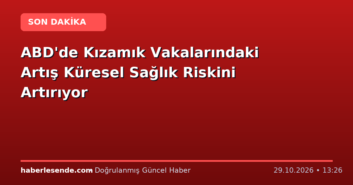 ABD'de Kızamık Vakalarındaki Artış Küresel Sağlık Riskini Artırıyor