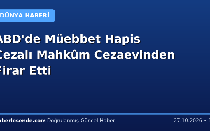ABD'de Müebbet Hapis Cezalı Mahkûm Cezaevinden Firar Etti