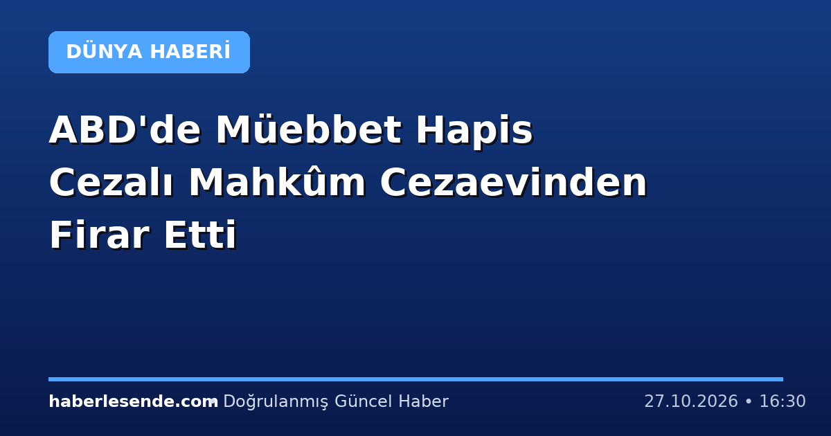ABD'de Müebbet Hapis Cezalı Mahkûm Cezaevinden Firar Etti