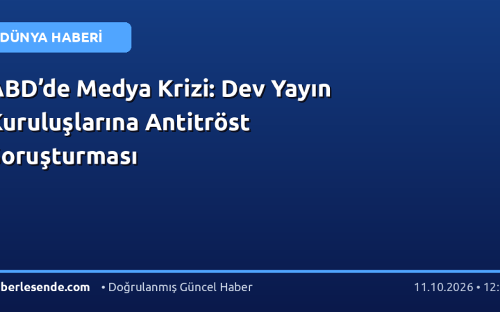 ABD’de Medya Krizi: Dev Yayın Kuruluşlarına Antitröst Soruşturması