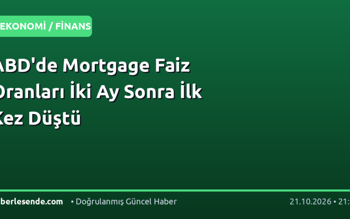 ABD'de Mortgage Faiz Oranları İki Ay Sonra İlk Kez Düştü