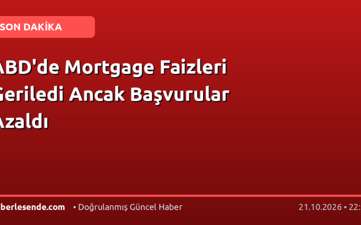 ABD'de Mortgage Faizleri Geriledi Ancak Başvurular Azaldı