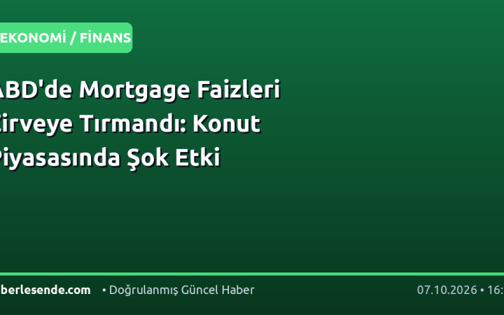 ABD'de Mortgage Faizleri Zirveye Tırmandı: Konut Piyasasında Şok Etki